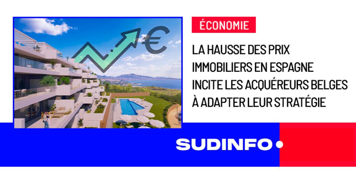 SUD INFO - La hausse des prix immobiliers en Espagne incite les acquéreurs belges à adapter leur stratégie